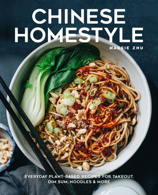 Chinese Homestyle: Everyday Plant-Based Recipes for Takeout, Dim Sum, Noodles, and More - Zhu, Maggie