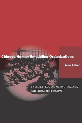 Chinese Human Smuggling Organizations: Families, Social Networks, and Cultural Imperatives - Zhang, Sheldon X