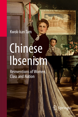 Chinese Ibsenism: Reinventions of Women, Class and Nation - Tam, Kwok-Kan