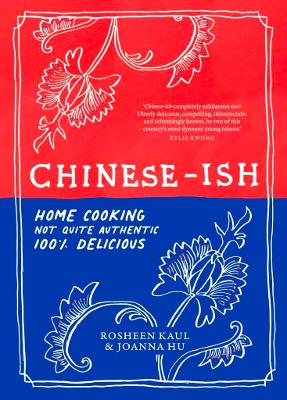 Chinese-ish: Home cooking, not quite authentic, 100% delicious - Kaul, Rosheen, and Hu, Joanna