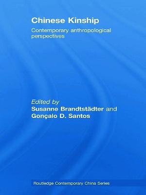 Chinese Kinship: Contemporary Anthropological Perspectives - Brandtstdter, Susanne (Editor), and Santos, Gonalo D (Editor)