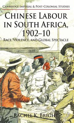 Chinese Labour in South Africa, 1902-10: Race, Violence, and Global Spectacle - Bright, R