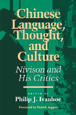 Chinese Language, Thought, and Culture: Nivison and His Critics - Ivanhoe, Philip J (Editor), and Suppes, Patrick (Foreword by)