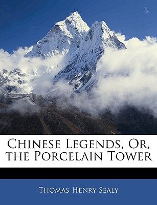 Chinese Legends, Or, the Porcelain Tower - Sealy, Thomas Henry