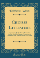 Chinese Literature: Comprising the Analects of Confucius, the Shi-King, the Sayings of Mencius, the Sorrows of Han, and the Travels of Fa-Hien (Classic Reprint)