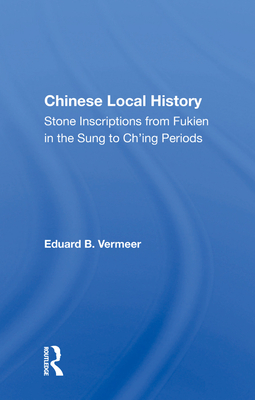 Chinese Local History: Stone Inscriptions From Fukien In The Sung To Ch'ing Periods - Vermeer, Eduard B.