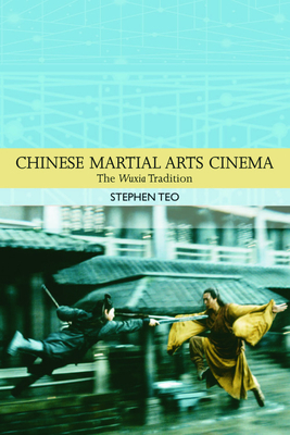 Chinese Martial Arts Cinema: The Wuxia Tradition - Teo, Stephen, Professor