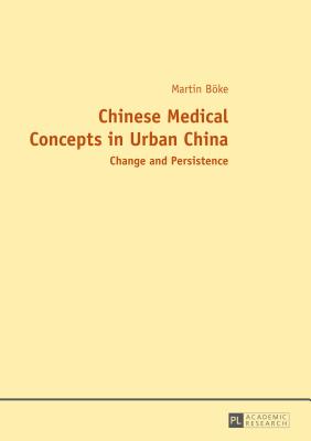 Chinese Medical Concepts in Urban China: Change and Persistence - Bke, Martin