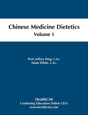 Chinese Medicine Dietetics, Volume 1 - Pang L Ac, Prof Jeffrey C, and White L Ac, Adam L