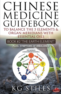 Chinese Medicine Guidebook Essential Oils to Balance the Earth Element & Organ Meridians - Stiles, Kg