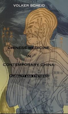 Chinese Medicine in Contemporary China: Plurality and Synthesis - Scheid, Volker