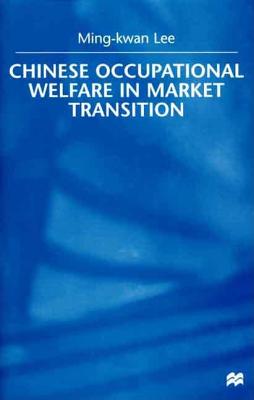 Chinese Occupational Welfare in Market Transition - Lee, Ming-Kwan, Professor