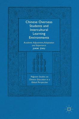 Chinese Overseas Students and Intercultural Learning Environments: Academic Adjustment, Adaptation and Experience - Zhu, Jiani