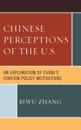 Chinese Perceptions of the U.S.: An Exploration of China's Foreign Policy Motivations - Zhang, Biwu, and Herrmann, Richard (Foreword by)