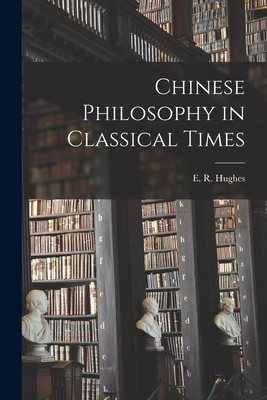 Chinese Philosophy in Classical Times - Hughes, E R (Ernest Richard) 1883- (Creator)