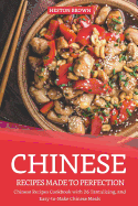 Chinese Recipes Made to Perfection: Chinese Recipes Cookbook with 26 Tantalizing, and Easy-To-Make Chinese Meals