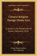 Chinese Religion Though Hindu Eyes: A Study in the Tendencies of Asiatic Mentality 1916
