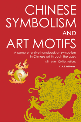 Chinese Symbolism and Art Motifs: A Comprehensive Handbook on Symbolism in Chinese Art Through the Ages - Williams, Charles Alfred Speed