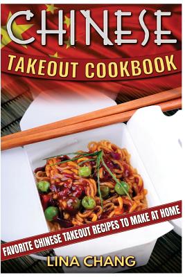 Chinese Takeout Cookbook: Favorite Chinese Takeout Recipes to Make at Home - Chang, Lina