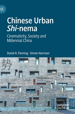 Chinese Urban Shi-Nema: Cinematicity, Society and Millennial China - Fleming, David H, and Harrison, Simon