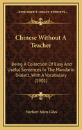 Chinese Without a Teacher: Being a Collection of Easy and Useful Sentences in the Mandarin Dialect, with a Vocabulary