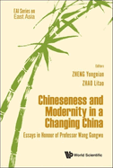 Chineseness And Modernity In A Changing China: Essays In Honour Of Professor Wang Gungwu