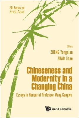 Chineseness And Modernity In A Changing China: Essays In Honour Of Professor Wang Gungwu - Zheng, Yongnian (Editor), and Zhao, Litao (Editor)
