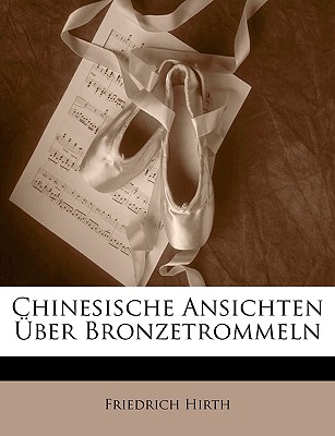 Chinesische Ansichten Uber Bronzetrommeln - Hirth, Friedrich