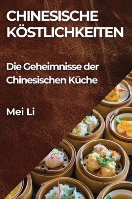 Chinesische Kstlichkeiten: Die Geheimnisse der Chinesischen Kche - Li, Mei