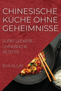 Chinesische Kche Ohne Geheimnisse: Super Leckere Chinesische Rezepte