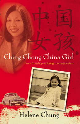 Ching Chong China Girl: From fruitshop to foreign correspondent - Chung, Helene