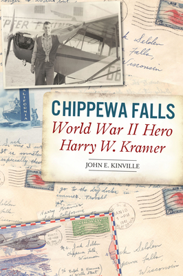 Chippewa Falls World War II Hero Harry W. Kramer - Kinville, John E