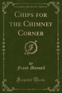 Chips for the Chimney Corner (Classic Reprint)