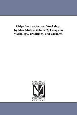 Chips from a German Workshop. by Max Muller. Volume 2; Essays on Mythology, Traditions, and Customs. - Mller, F Max, and Muller, F Max (Friedrich Max)