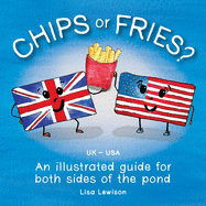 Chips or Fries?: An illustrated guide for both sides of the pond (UK - USA)