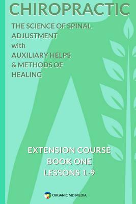 Chiropractic - The Science of Spinal Adjustment, Book 1: 1916 Extension Course in Chiropractic from American University - University, American, and Miller II MD, Damon P (Editor)