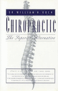 Chiropractic:: The Superior Alternative - Koch, William