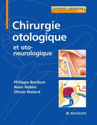 Chirurgie Otologique: Et Otoneurologique - Bordure, Philippe, and Malard, Olivier, and Robier, Alain