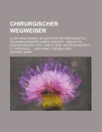 Chirurgischer Wegweiser; Allen Angehenden, So Zur Wund-Artzney-Kunst Zu Gelangen Begierde Haben, Gezeiget Und in 9 Th. Gesprachs-Weis Verf. Samt E. Reis- Und Feld-Kasten F. D. Chirurgos, Und Dann E. Vocabulario