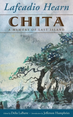 Chita: A Memory of Last Island - Hearn, Lafcadio, and Labarre, Delia (Editor), and Humphries, Jefferson (Introduction by)