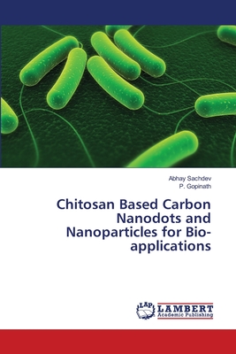 Chitosan Based Carbon Nanodots and Nanoparticles for Bio-applications - Sachdev, Abhay, and Gopinath, P