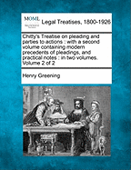 Chitty's Treatise on pleading and parties to actions: with a second volume containing modern precedents of pleadings, and practical notes: in two volumes. Volume 2 of 2 - Greening, Henry