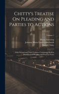 Chitty's Treatise On Pleading and Parties to Actions: With Second and Third Volumes Containing Modern Precedents of Pleading and Practical Notes; Volume 1