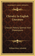 Chivalry in English Literature: Chaucer, Malory, Spenser and Shakespeare