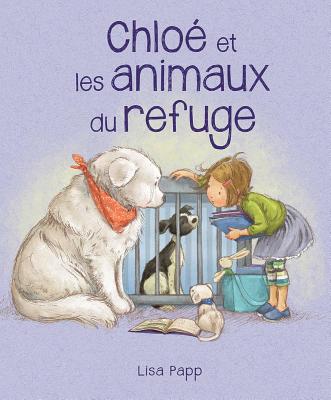 Chlo? Et Les Animaux Du Refuge - Papp, Lisa (Illustrator)