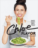 Chloe Flavor: Saucy, Crispy, Spicy, Vegan: A Cookbook