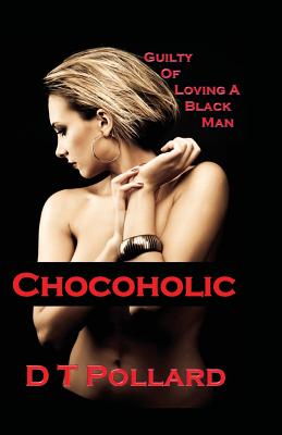 Chocoholic: Guilty of Loving a Black Man - Pollard, D T