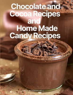 Chocolate and Cocoa Recipes and Home Made Candy Recipes - Janet McKenzie Hill