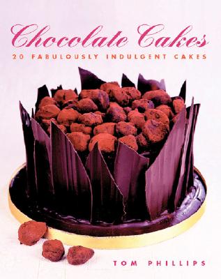Chocolate Cakes: 20 Fabulously Indulgent Cakes - Phillips, Tom