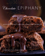 Chocolate Epiphany: Exceptional Cookies, Cakes, and Confections for Everyone - Payard, Francois, and Voltan, Rogerio (Photographer), and McBride, Anne E